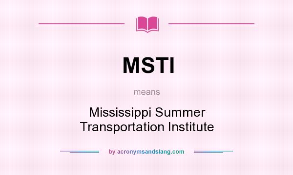 What does MSTI mean? It stands for Mississippi Summer Transportation Institute