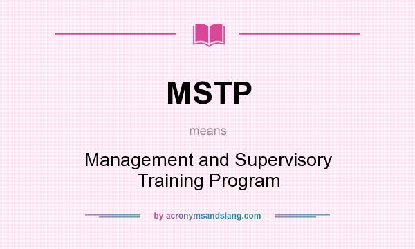 What does MSTP mean? It stands for Management and Supervisory Training Program
