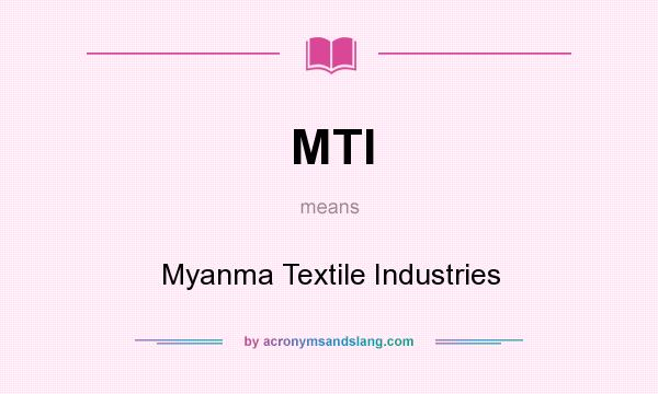 What does MTI mean? It stands for Myanma Textile Industries