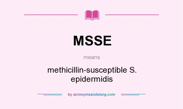What does MSSE mean? It stands for methicillin-susceptible S. epidermidis