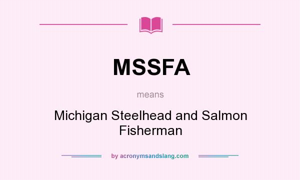 What does MSSFA mean? It stands for Michigan Steelhead and Salmon Fisherman