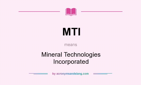 What does MTI mean? It stands for Mineral Technologies Incorporated
