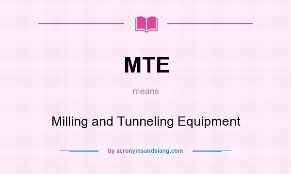 What does MTE mean? It stands for Milling and Tunneling Equipment
