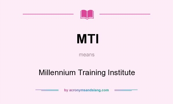 What does MTI mean? It stands for Millennium Training Institute