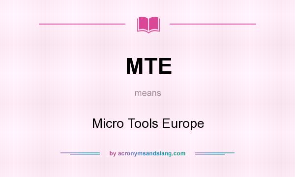 What does MTE mean? It stands for Micro Tools Europe