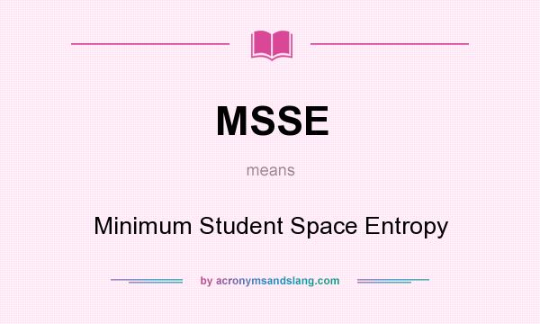 What does MSSE mean? It stands for Minimum Student Space Entropy