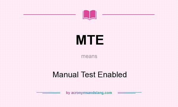 What does MTE mean? It stands for Manual Test Enabled