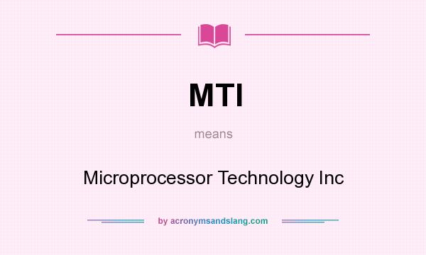 What does MTI mean? It stands for Microprocessor Technology Inc