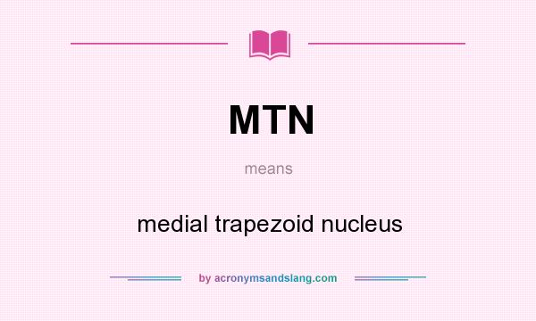 What does MTN mean? It stands for medial trapezoid nucleus