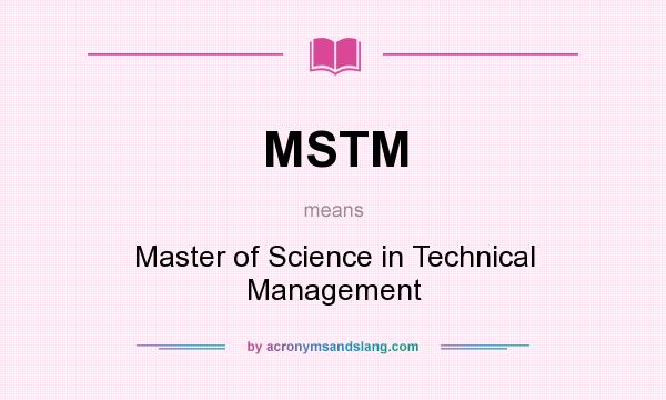 What does MSTM mean? It stands for Master of Science in Technical Management