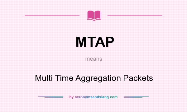 What does MTAP mean? It stands for Multi Time Aggregation Packets