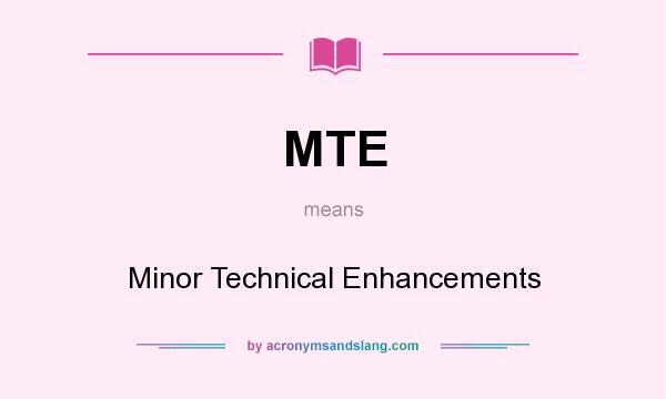 What does MTE mean? It stands for Minor Technical Enhancements