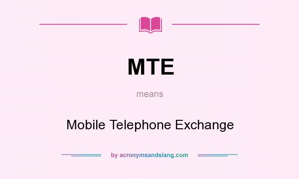 What does MTE mean? It stands for Mobile Telephone Exchange