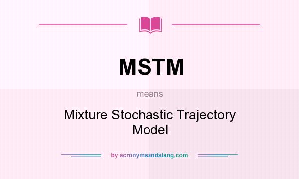What does MSTM mean? It stands for Mixture Stochastic Trajectory Model