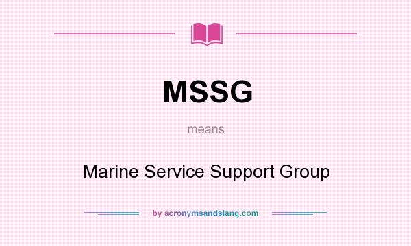 What does MSSG mean? It stands for Marine Service Support Group