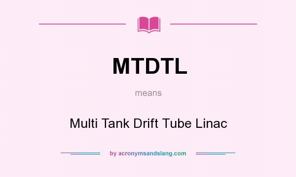 What does MTDTL mean? It stands for Multi Tank Drift Tube Linac