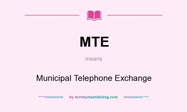 What does MTE mean? It stands for Municipal Telephone Exchange