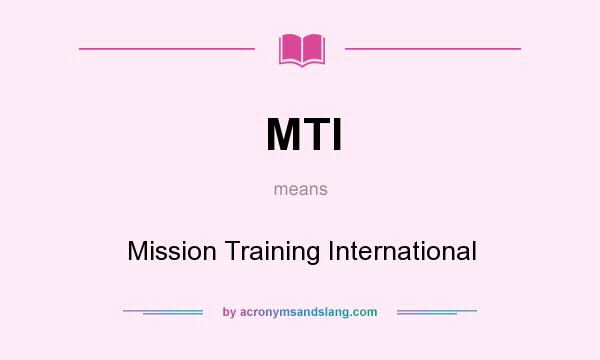 What does MTI mean? It stands for Mission Training International