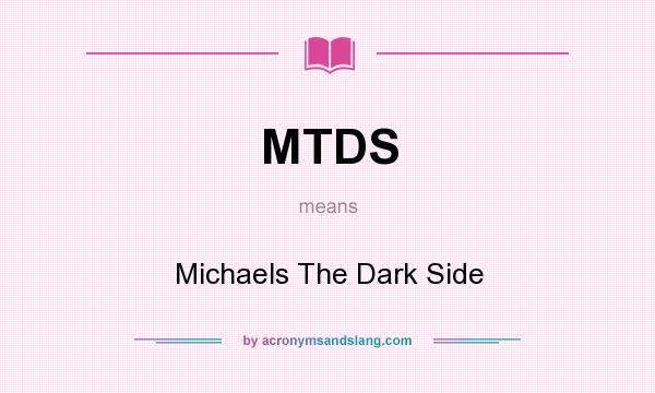 What does MTDS mean? It stands for Michaels The Dark Side
