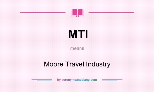 What does MTI mean? It stands for Moore Travel Industry