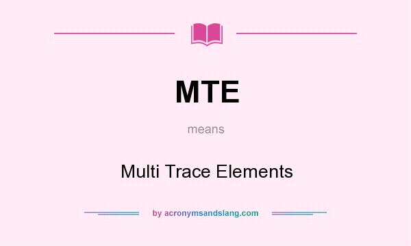 What does MTE mean? It stands for Multi Trace Elements