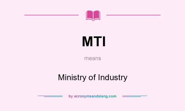 What does MTI mean? It stands for Ministry of Industry