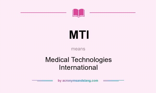 What does MTI mean? It stands for Medical Technologies International