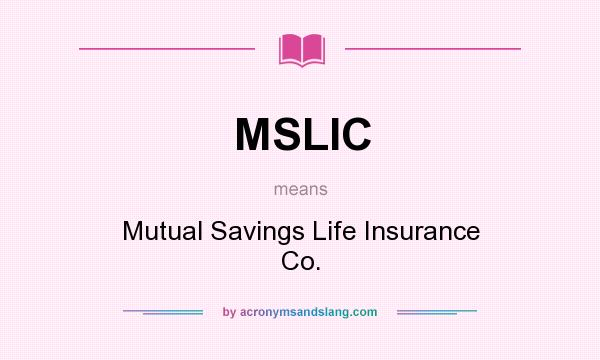 What does MSLIC mean? It stands for Mutual Savings Life Insurance Co.