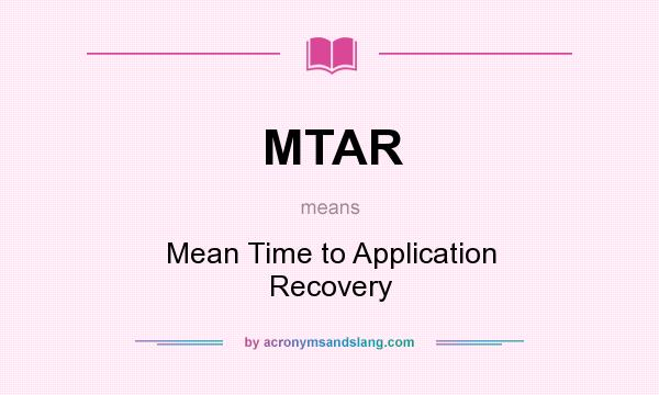 What does MTAR mean? It stands for Mean Time to Application Recovery