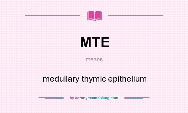 What does MTE mean? It stands for medullary thymic epithelium