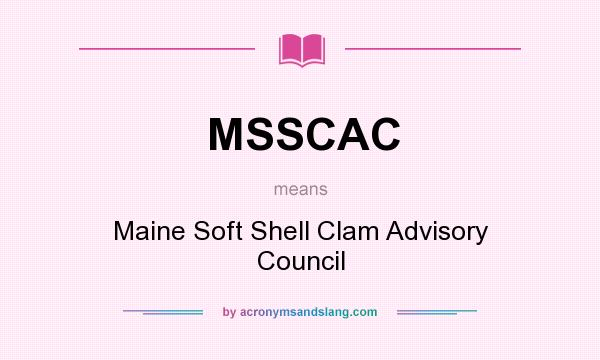 What does MSSCAC mean? It stands for Maine Soft Shell Clam Advisory Council