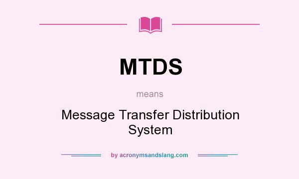 What does MTDS mean? It stands for Message Transfer Distribution System