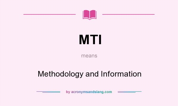 What does MTI mean? It stands for Methodology and Information