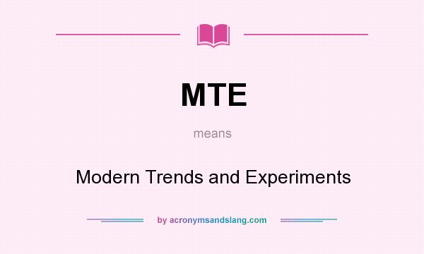 What does MTE mean? It stands for Modern Trends and Experiments