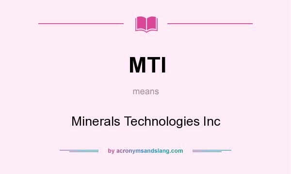 What does MTI mean? It stands for Minerals Technologies Inc