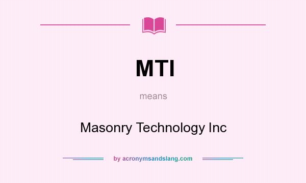 What does MTI mean? It stands for Masonry Technology Inc