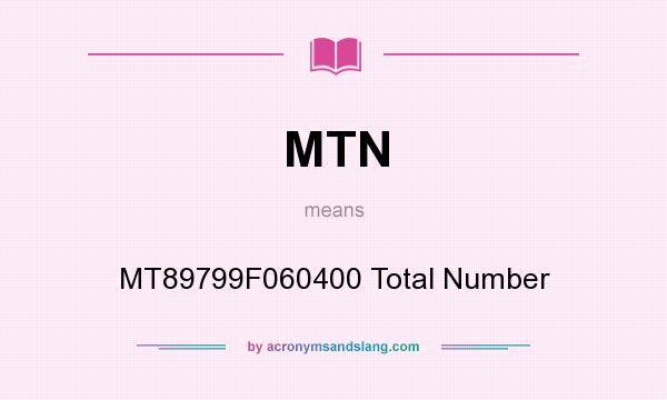 What does MTN mean? It stands for MT89799F060400 Total Number