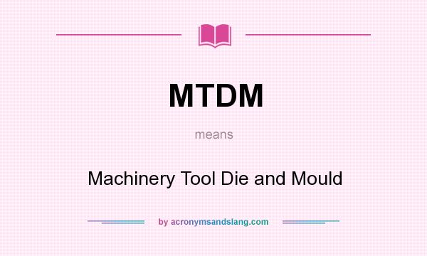 What does MTDM mean? It stands for Machinery Tool Die and Mould
