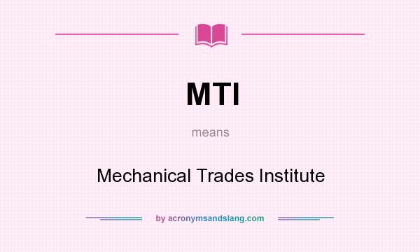 What does MTI mean? It stands for Mechanical Trades Institute