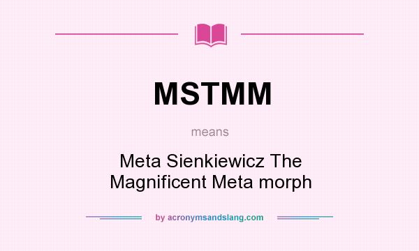 What does MSTMM mean? It stands for Meta Sienkiewicz The Magnificent Meta morph