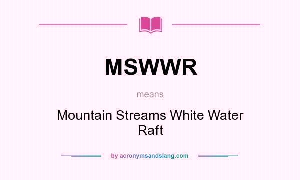 What does MSWWR mean? It stands for Mountain Streams White Water Raft
