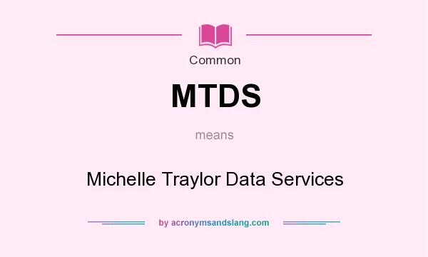 What does MTDS mean? It stands for Michelle Traylor Data Services