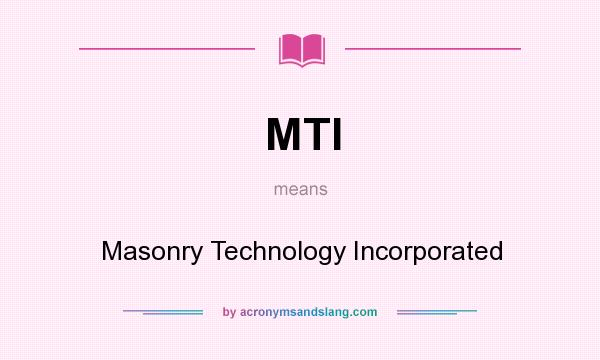 What does MTI mean? It stands for Masonry Technology Incorporated