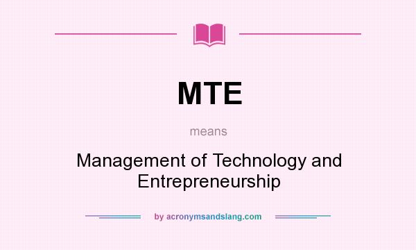 What does MTE mean? It stands for Management of Technology and Entrepreneurship