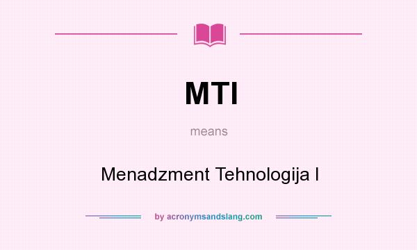 What does MTI mean? It stands for Menadzment Tehnologija I