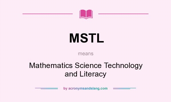 What does MSTL mean? It stands for Mathematics Science Technology and Literacy