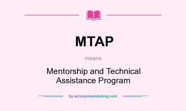 What does MTAP mean? It stands for Mentorship and Technical Assistance Program
