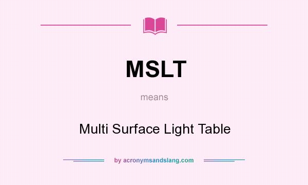 What does MSLT mean? It stands for Multi Surface Light Table
