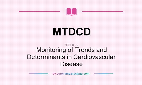 What does MTDCD mean? It stands for Monitoring of Trends and Determinants in Cardiovascular Disease