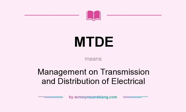 What does MTDE mean? It stands for Management on Transmission and Distribution of Electrical